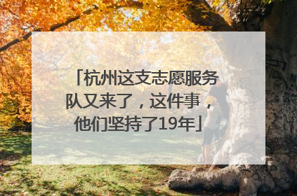 杭州这支志愿服务队又来了，这件事，他们坚持了19年
